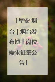 早安 烟台｜烟台发布博士岗位需求征集公告